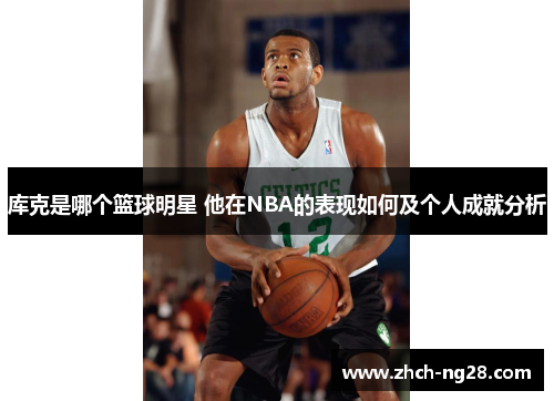 库克是哪个篮球明星 他在NBA的表现如何及个人成就分析