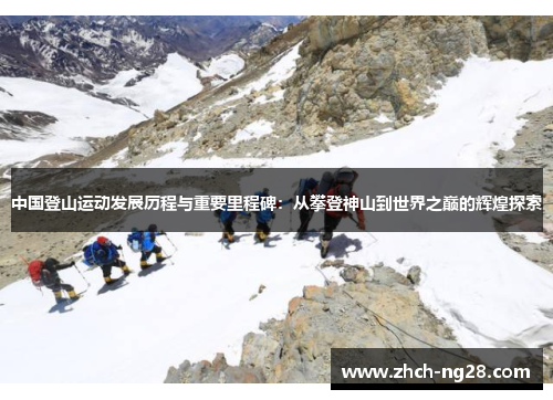 中国登山运动发展历程与重要里程碑：从攀登神山到世界之巅的辉煌探索