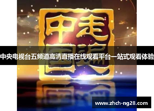 中央电视台五频道高清直播在线观看平台一站式观看体验 中央电视台五频道高清直播在线观看平台一站式观看体验